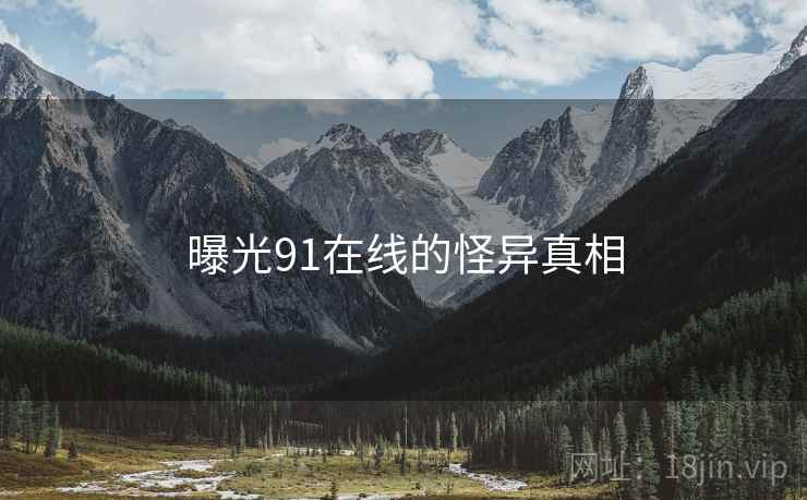 曝光91在线的怪异真相