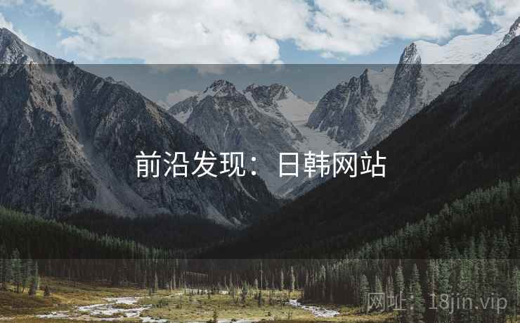 前沿发现：日韩网站