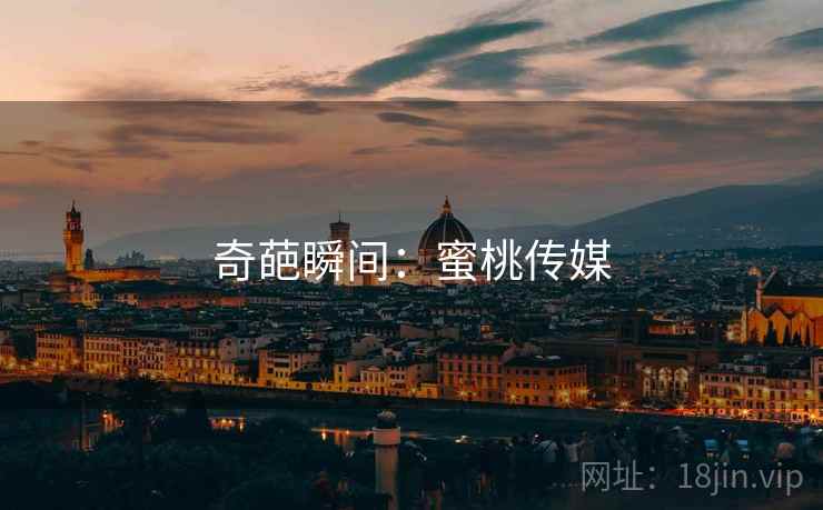 奇葩瞬间：蜜桃传媒