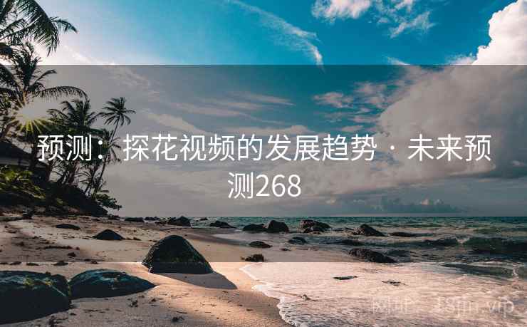 预测：探花视频的发展趋势 · 未来预测268