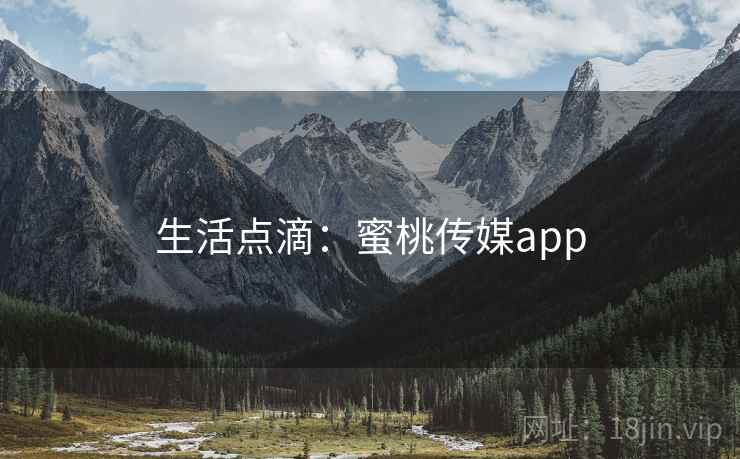 生活点滴：蜜桃传媒app