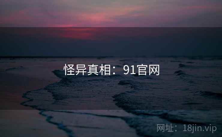 怪异真相：91官网