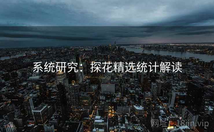 系统研究：探花精选统计解读