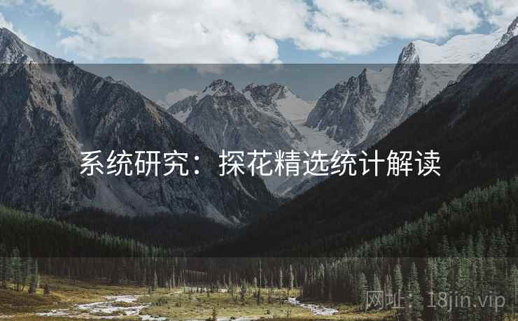系统研究：探花精选统计解读