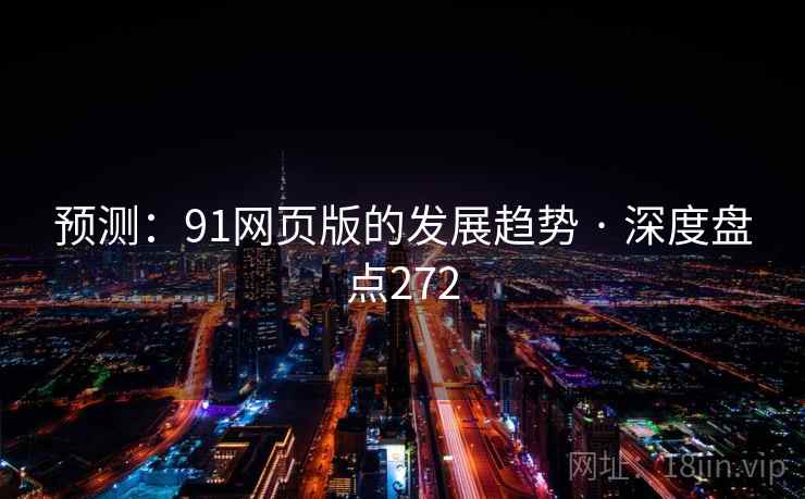 预测：91网页版的发展趋势 · 深度盘点272