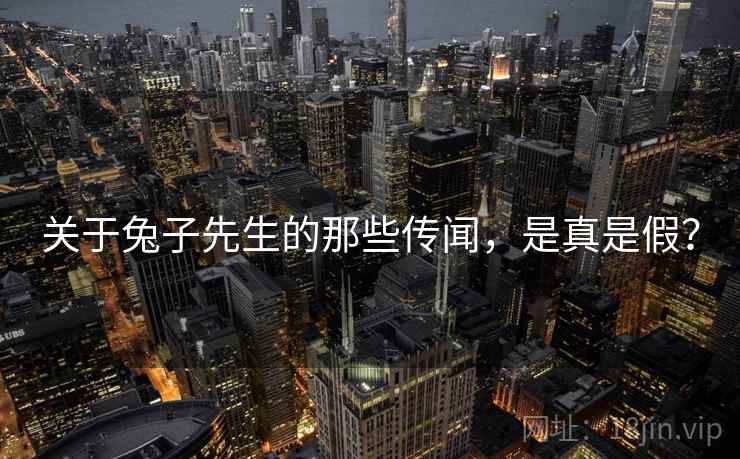 关于兔子先生的那些传闻,是真是假?  第1张 关于兔子先生的那些传闻,是真是假?  第1张